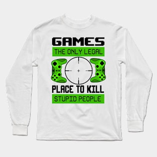 Games the only legal place to kill stupid people Long Sleeve T-Shirt